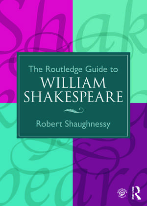 The Routledge Guide to William Shakespeare de Robert Shaughnessy