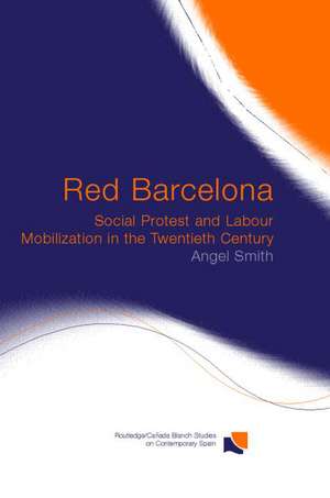 Red Barcelona: Social Protest and Labour Mobilization in the Twentieth Century de Angel Smith