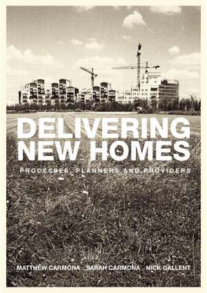 Delivering New Homes: Planning, Processes and Providers de Nick Gallent