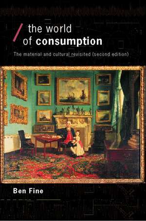 The World of Consumption: The Material and Cultural Revisited de Ben Fine