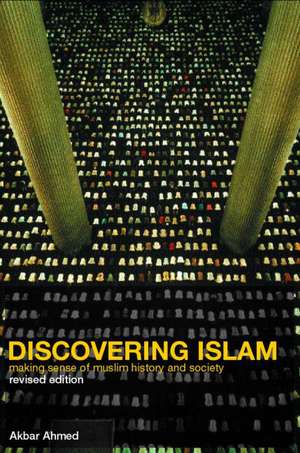 Discovering Islam: Making Sense of Muslim History and Society de Akbar S. Ahmed