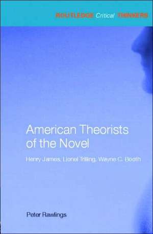 American Theorists of the Novel: Henry James, Lionel Trilling and Wayne C. Booth de Peter Rawlings