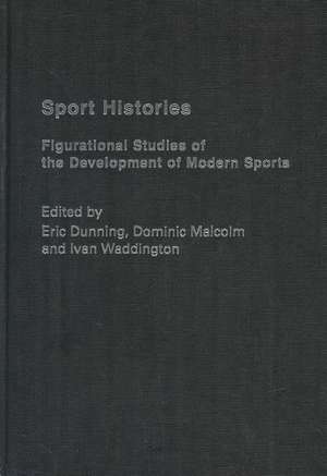 Sport Histories: Figurational Studies of the Development of Modern Sports de Eric Dunning