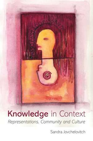 Knowledge in Context: Representations, Community and Culture de Sandra Jovchelovitch