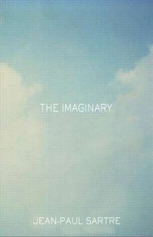 The Imaginary: A Phenomenological Psychology of the Imagination de Jean-Paul Sartre