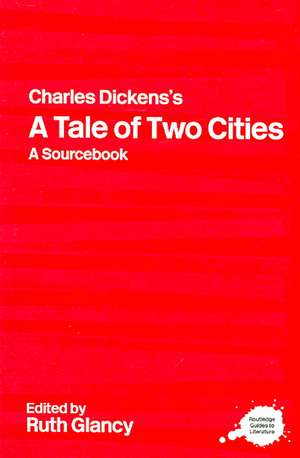 Charles Dickens's A Tale of Two Cities: A Routledge Study Guide and Sourcebook de Ruth Glancy