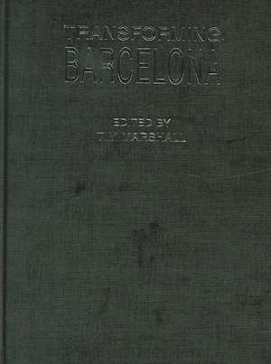 Transforming Barcelona: The Renewal of a European Metropolis de Tim Marshall