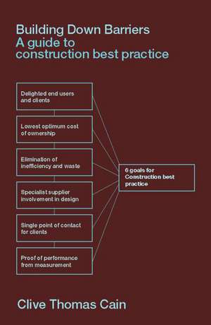 Building Down Barriers: A Guide to Construction Best Practice de Clive Thomas Cain