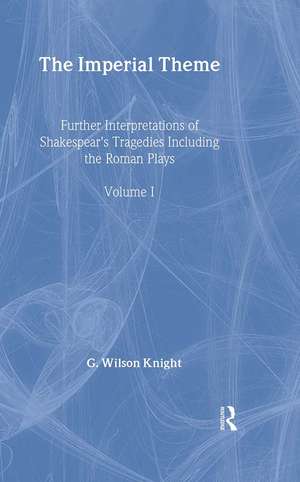 The Imperial Theme: Further Interpretations of Shakespeare's Tragedies Including the Roman Plays de G. Wilson Knight