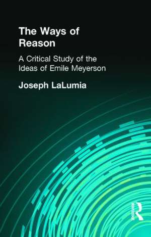 The Ways of Reason: A Critical Study of the Ideas of Emile Meyerson de Joseph LaLumia