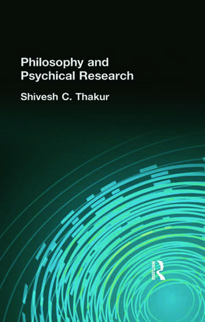 Philosophy and Psychical Research de Shivesh C Thakur