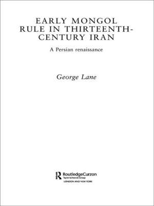 Early Mongol Rule in Thirteenth-Century Iran: A Persian Renaissance de George E. Lane