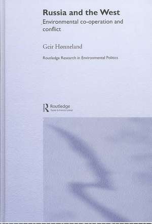 Russia and the West: Environmental Co-operation and Conflict de Geir Hønneland