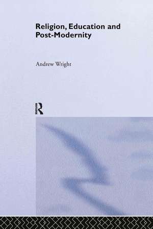 Religion, Education and Post-Modernity de Andrew Wright