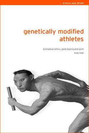 Genetically Modified Athletes: Biomedical Ethics, Gene Doping and Sport de Andy Miah