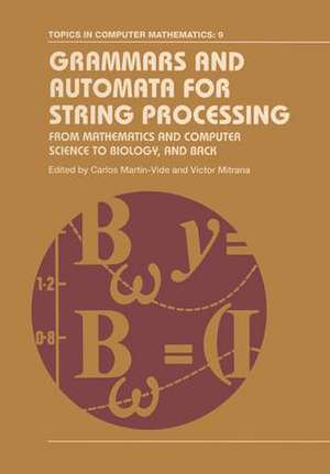 Grammars and Automata for String Processing: From Mathematics and Computer Science to Biology, and Back de Carlos Martin-Vide