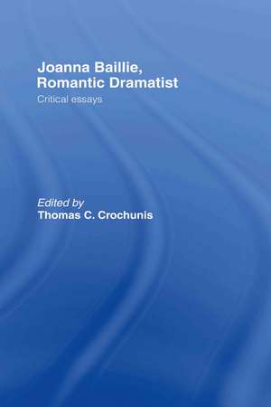 Joanna Baillie, Romantic Dramatist: Critical Essays de Thomas C. Crochunis