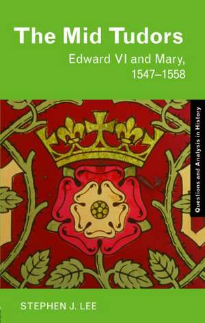 The Mid Tudors: Edward VI and Mary, 1547–1558 de Stephen J. Lee