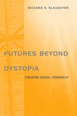 Futures Beyond Dystopia: Creating Social Foresight de Richard A. Slaughter