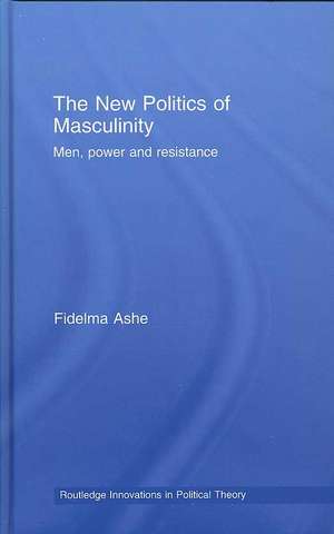 The New Politics of Masculinity: Men, Power and Resistance de Fidelma Ashe