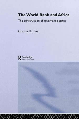 The World Bank and Africa: The Construction of Governance States de Graham Harrison