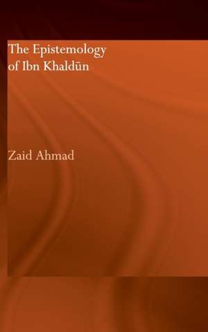 The Epistemology of Ibn Khaldun de Zaid Ahmad