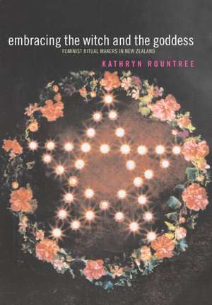 Embracing the Witch and the Goddess: Feminist Ritual-Makers in New Zealand de Kathryn Rountree