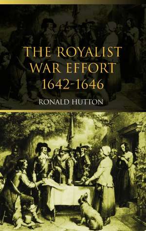 The Royalist War Effort: 1642-1646 de Ronald Hutton