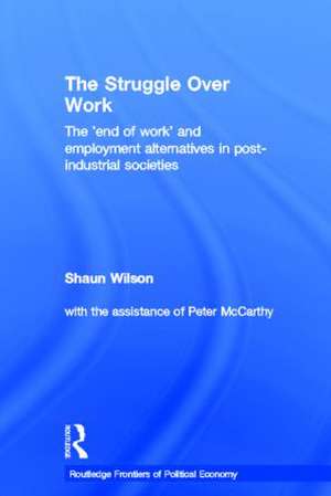 The Struggle Over Work: The 'End of Work' and Employment Alternatives in Post-Industrial Societies de Shaun Wilson