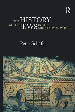 The History of the Jews in the Greco-Roman World: The Jews of Palestine from Alexander the Great to the Arab Conquest de Peter Schäfer