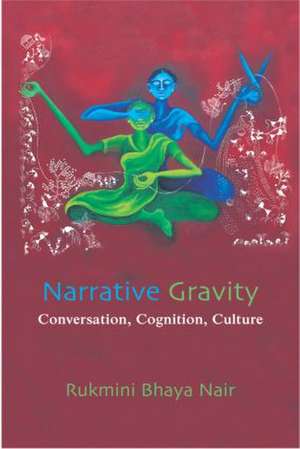 Narrative Gravity: Conversation, Cognition, Culture de Rukmini Bhaya Nair