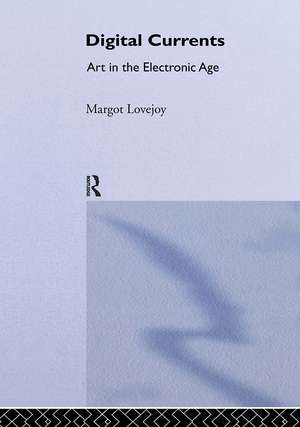 Digital Currents: Art in the Electronic Age de Margot Lovejoy