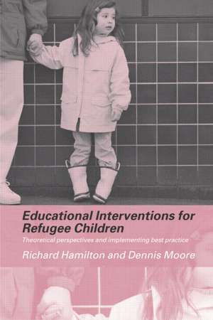 Educational Interventions for Refugee Children: Theoretical Perspectives and Implementing Best Practice de Richard Hamilton