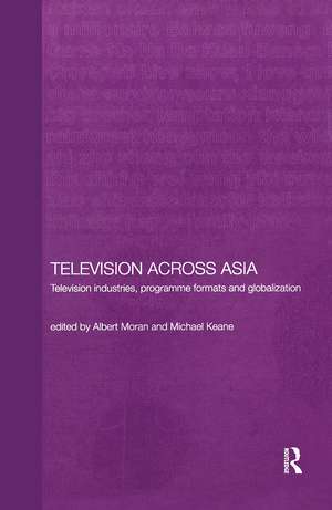 Television Across Asia: TV Industries, Programme Formats and Globalisation de Michael Keane