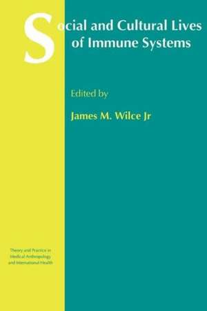 Social and Cultural Lives of Immune Systems de James M. Wilce Jr.