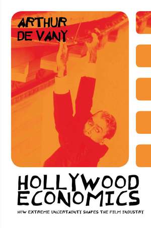 Hollywood Economics: How Extreme Uncertainty Shapes the Film Industry de Arthur De Vany