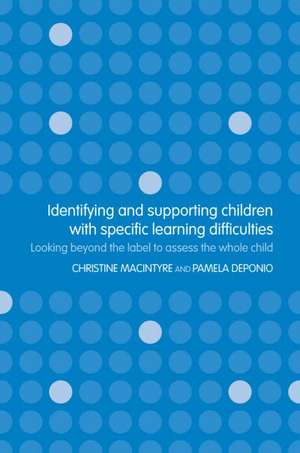 Identifying and Supporting Children with Specific Learning Difficulties: Looking Beyond the Label to Support the Whole Child de Pamela Deponio