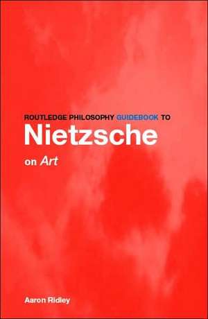 Routledge Philosophy GuideBook to Nietzsche on Art de Aaron Ridley