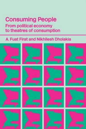 Consuming People: From Political Economy to Theatres of Consumption de Nikhilesh Dholakia