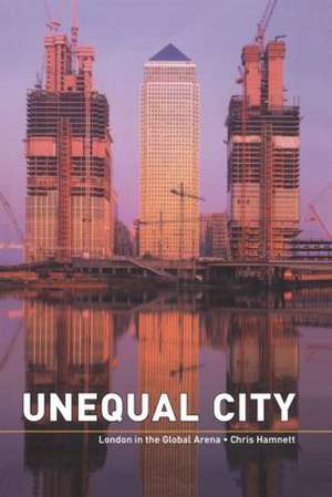 Unequal City: London in the Global Arena de Chris Hamnett