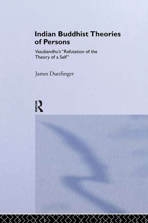 Indian Buddhist Theories of Persons: Vasubandhu's Refutation of the Theory of a Self de James Duerlinger