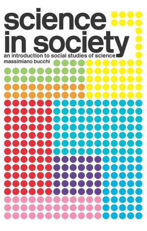 Science In Society: An Introduction to Social Studies of Science de Massimiano Bucchi