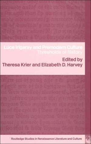 Luce Irigaray and Premodern Culture: Thresholds of History de Elizabeth D. Harvey