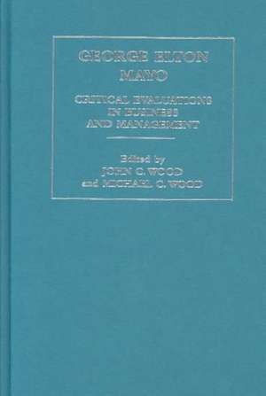 George Elton Mayo: Critical Evaluations in Business and Management de John Wood