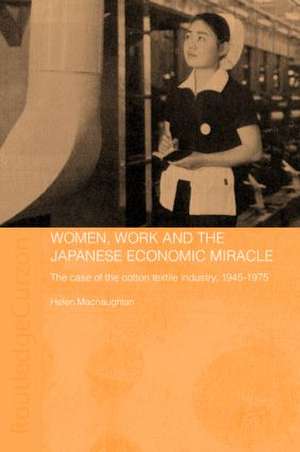 Women, Work and the Japanese Economic Miracle: The case of the cotton textile industry, 1945-1975 de Helen Macnaughtan