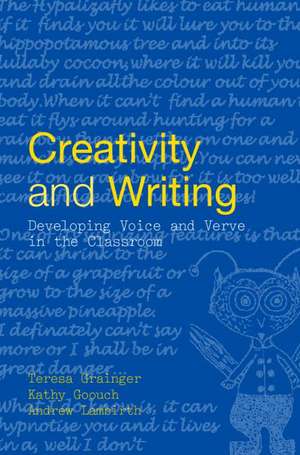 Creativity and Writing: Developing Voice and Verve in the Classroom de Teresa Grainger