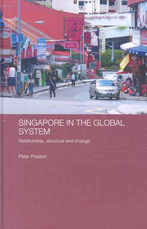 Singapore in the Global System: Relationship, Structure and Change de Peter Preston