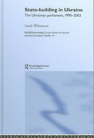 State Building in Ukraine: The Ukrainian parliament, 1990-2003 de Sarah Whitmore