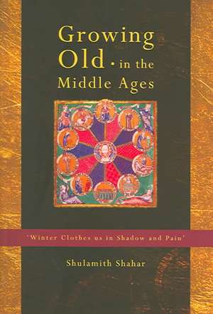 Growing Old in the Middle Ages: 'Winter Clothes Us in Shadow and Pain' de Shulamith Shahar