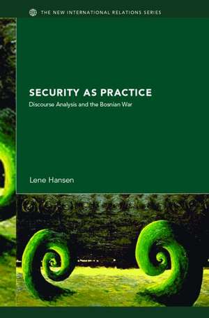 Security as Practice: Discourse Analysis and the Bosnian War de Lene Hansen